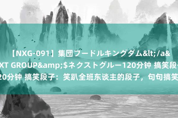 【NXG-091】集団フードルキングダム</a>2010-04-20NEXT GROUP&$ネクストグルー120分钟 搞笑段子：笑趴全班东谈主的段子，句句搞笑无比，看完还念念看