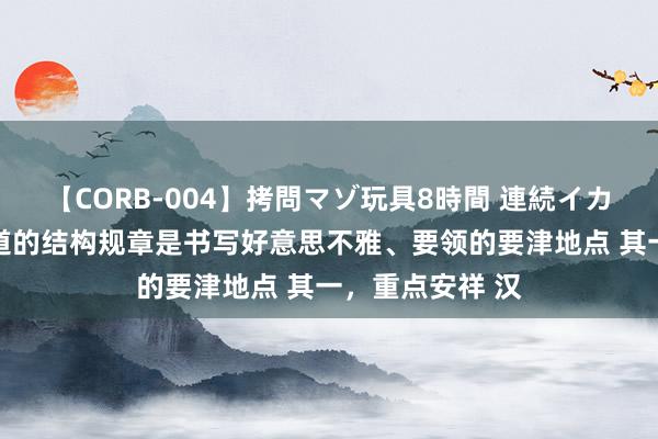 【CORB-004】拷問マゾ玩具8時間 連続イカせ調教 硬笔书道的结构规章是书写好意思不雅、要领的要津地点 其一，重点安祥 汉